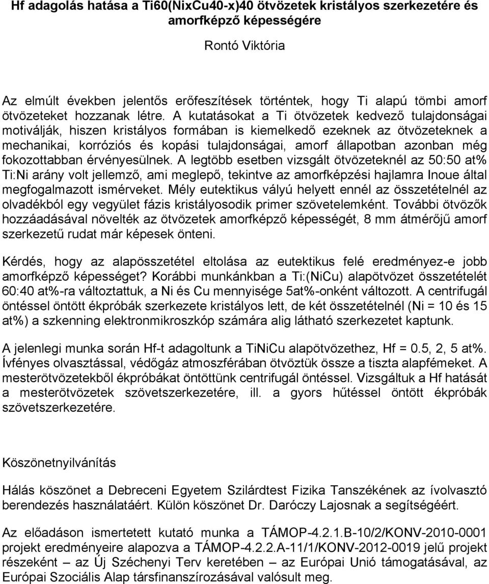 A kutatásokat a Ti ötvözetek kedvező tulajdonságai motiválják, hiszen kristályos formában is kiemelkedő ezeknek az ötvözeteknek a mechanikai, korróziós és kopási tulajdonságai, amorf állapotban