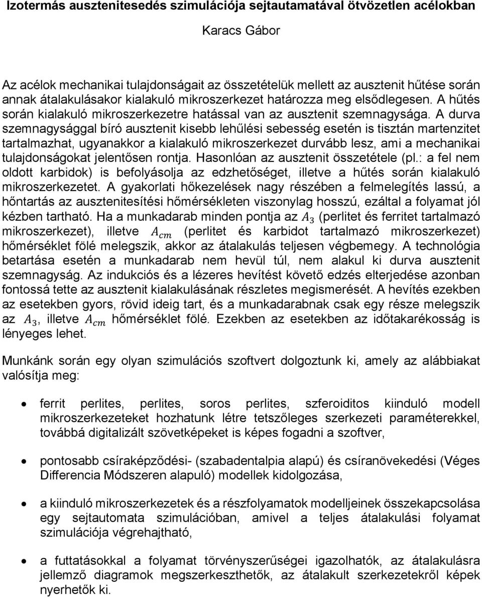 A durva szemnagysággal bíró ausztenit kisebb lehűlési sebesség esetén is tisztán martenzitet tartalmazhat, ugyanakkor a kialakuló mikroszerkezet durvább lesz, ami a mechanikai tulajdonságokat