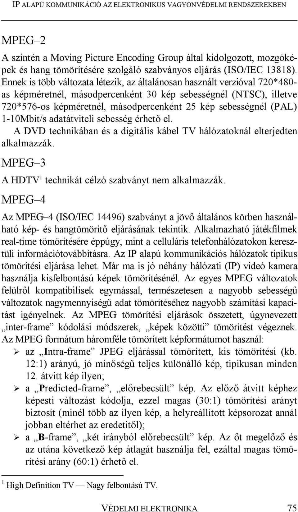 sebességnél (PAL) 1-10Mbit/s adatátviteli sebesség érhető el. A DVD technikában és a digitális kábel TV hálózatoknál elterjedten alkalmazzák. MPEG 3 A HDTV 1 technikát célzó szabványt nem alkalmazzák.