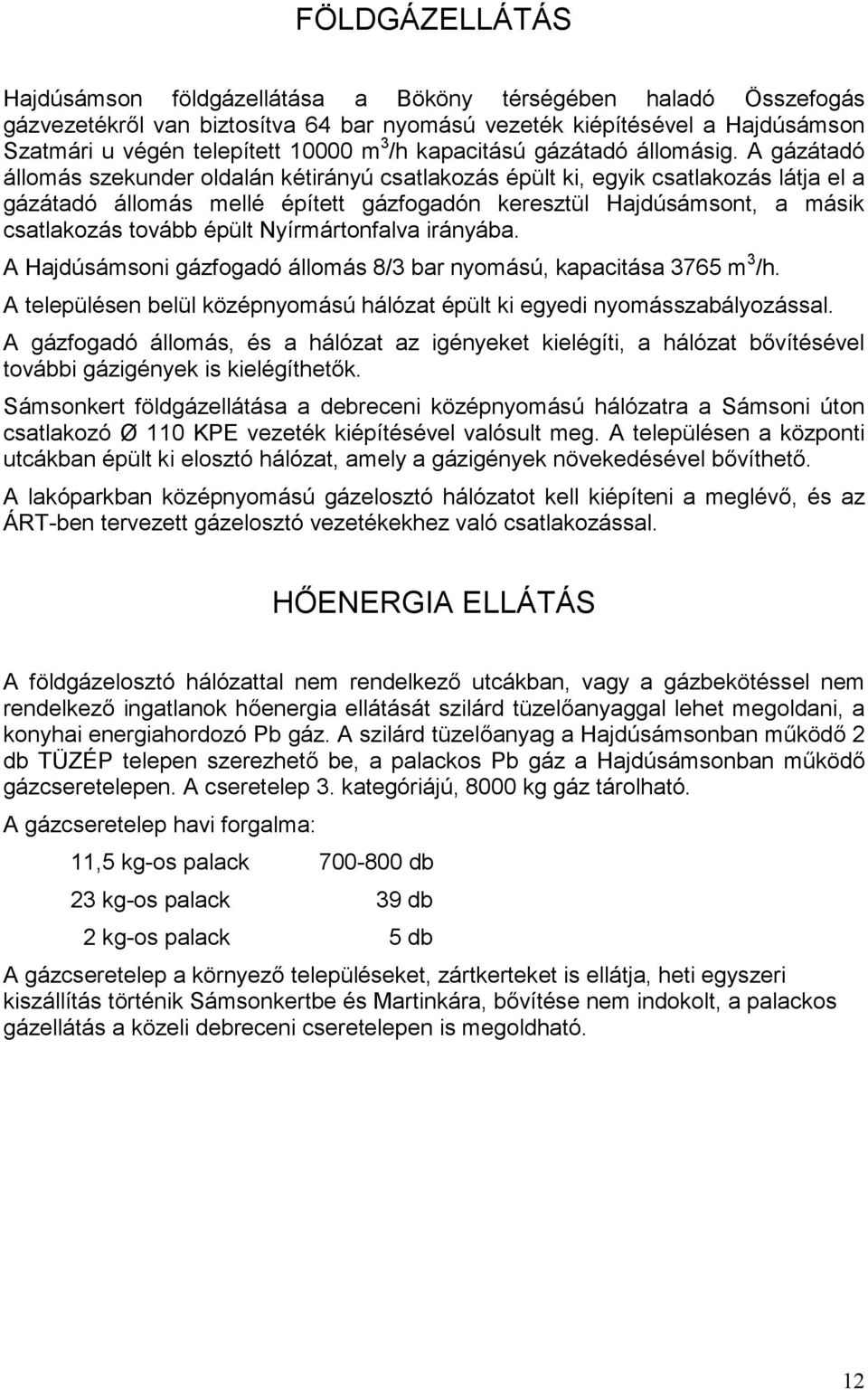 A gázátadó állomás szekunder oldalán kétirányú csatlakozás épült ki, egyik csatlakozás látja el a gázátadó állomás mellé épített gázfogadón keresztül Hajdúsámsont, a másik csatlakozás tovább épült