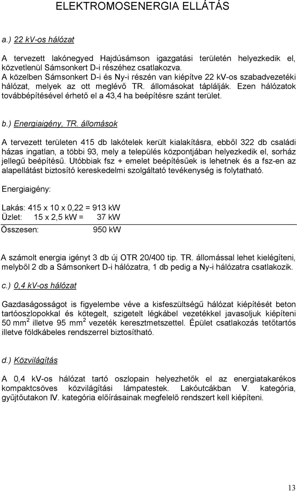 Ezen hálózatok továbbépítésével érhető el a 43,4 ha beépítésre szánt terület. b.) Energiaigény, TR.