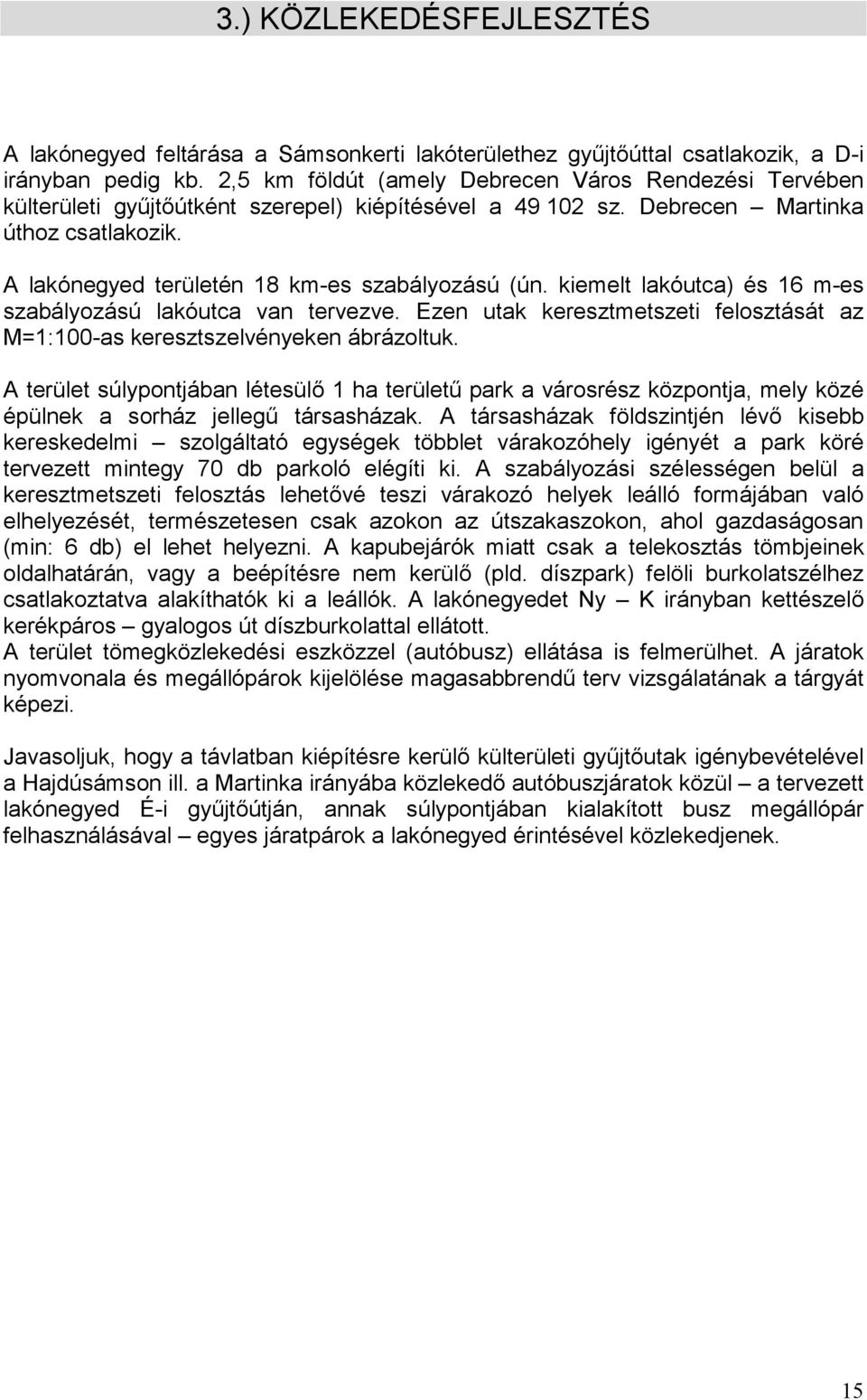 A lakónegyed területén 18 km-es szabályozású (ún. kiemelt lakóutca) és 16 m-es szabályozású lakóutca van tervezve. Ezen utak keresztmetszeti felosztását az M=1:100-as keresztszelvényeken ábrázoltuk.