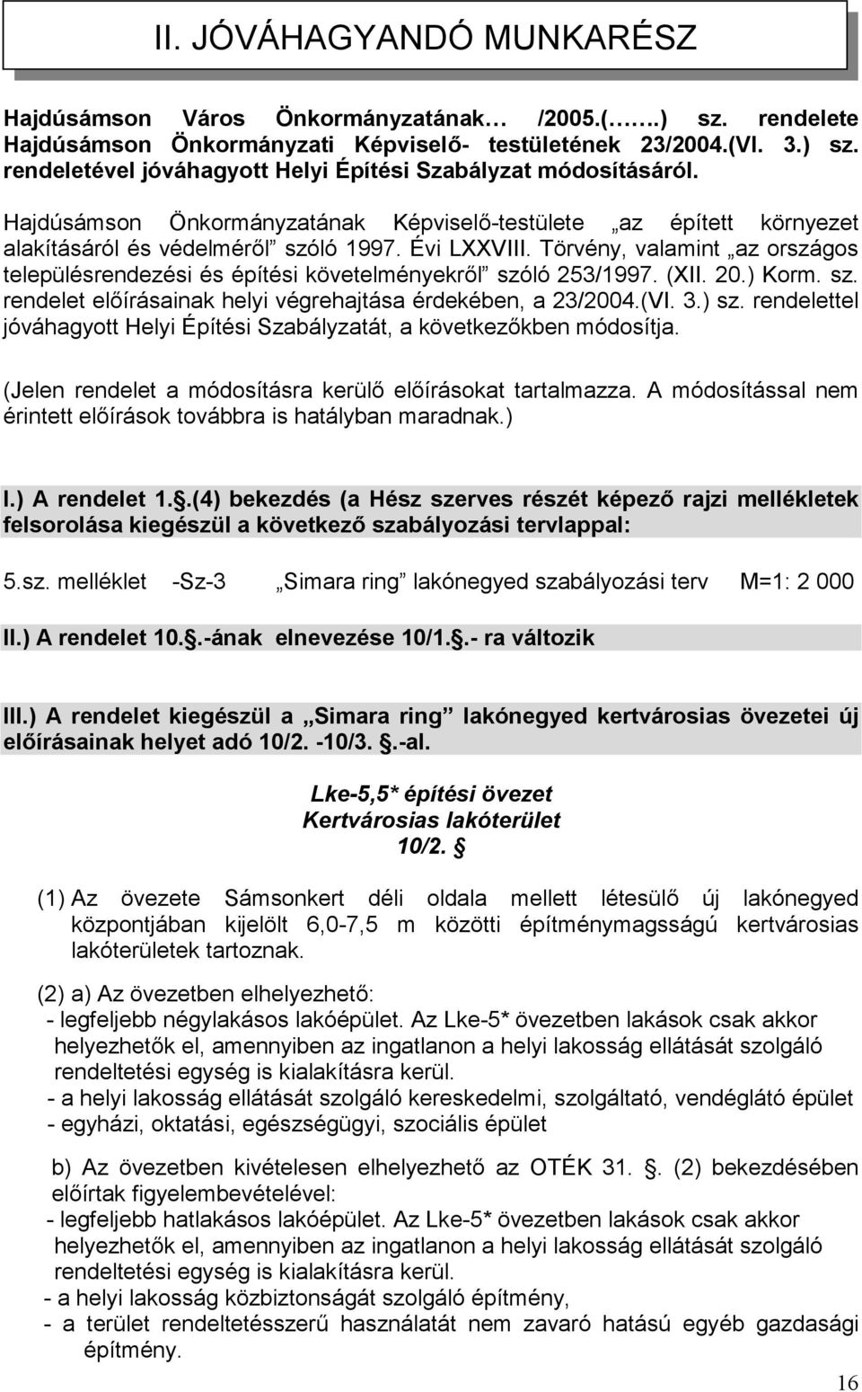 Törvény, valamint az országos településrendezési és építési követelményekről szóló 253/1997. (XII. 20.) Korm. sz. rendelet előírásainak helyi végrehajtása érdekében, a 23/2004.(VI. 3.) sz.