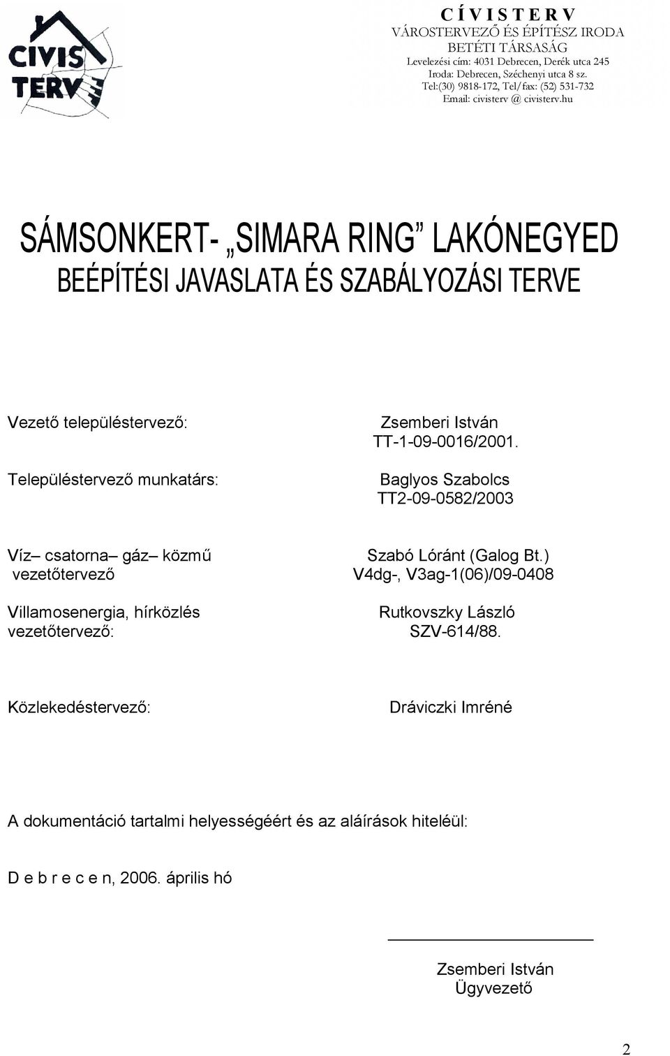 hu SÁMSONKERT- SIMARA RING LAKÓNEGYED BEÉPÍTÉSI JAVASLATA ÉS SZABÁLYOZÁSI TERVE Vezető településtervező: Településtervező munkatárs: Zsemberi István TT-1-09-0016/2001.