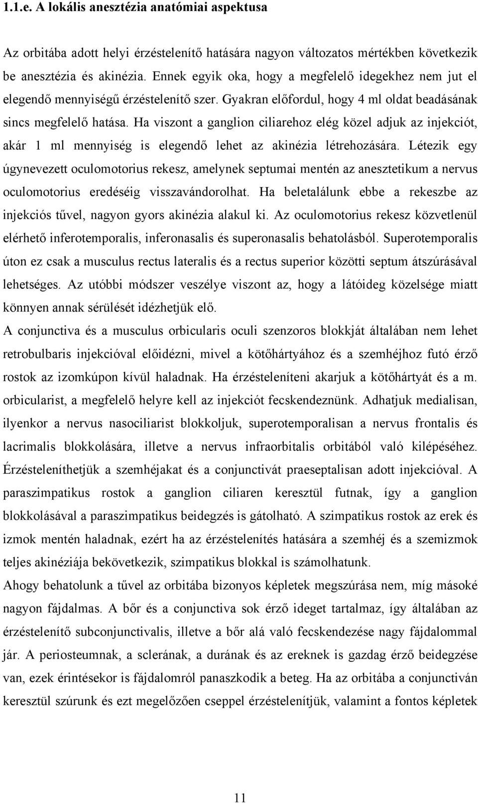 Ha viszont a ganglion ciliarehoz elég közel adjuk az injekciót, akár 1 ml mennyiség is elegendő lehet az akinézia létrehozására.