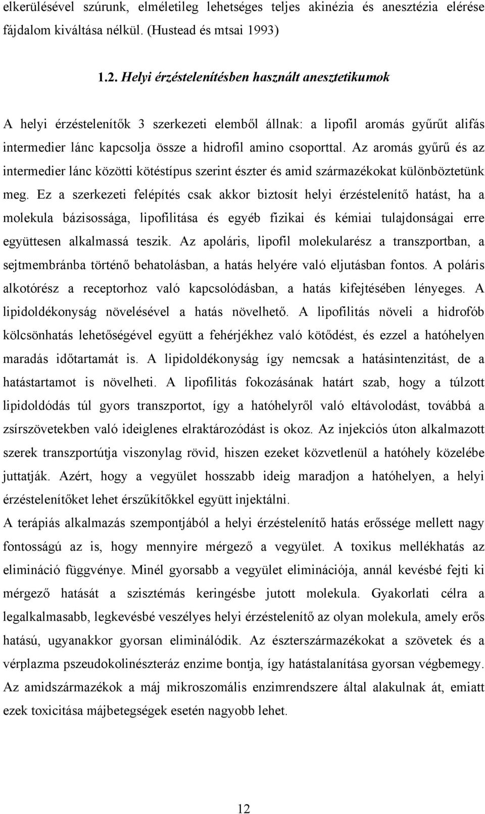 Az aromás gyűrű és az intermedier lánc közötti kötéstípus szerint észter és amid származékokat különböztetünk meg.