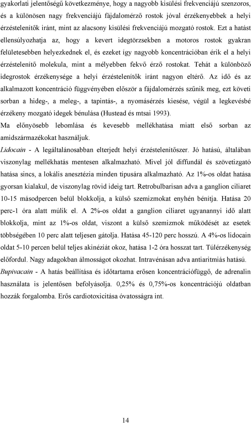 Ezt a hatást ellensúlyozhatja az, hogy a kevert idegtörzsekben a motoros rostok gyakran felületesebben helyezkednek el, és ezeket így nagyobb koncentrációban érik el a helyi érzéstelenítő molekula,