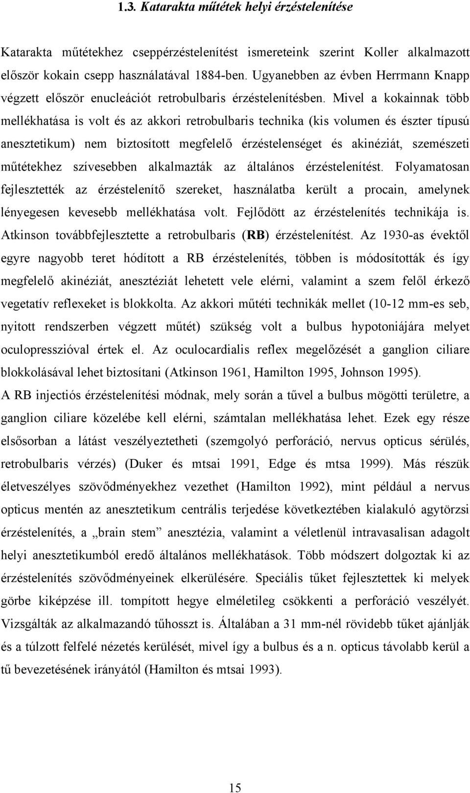 Mivel a kokainnak több mellékhatása is volt és az akkori retrobulbaris technika (kis volumen és észter típusú anesztetikum) nem biztosított megfelelő érzéstelenséget és akinéziát, szemészeti