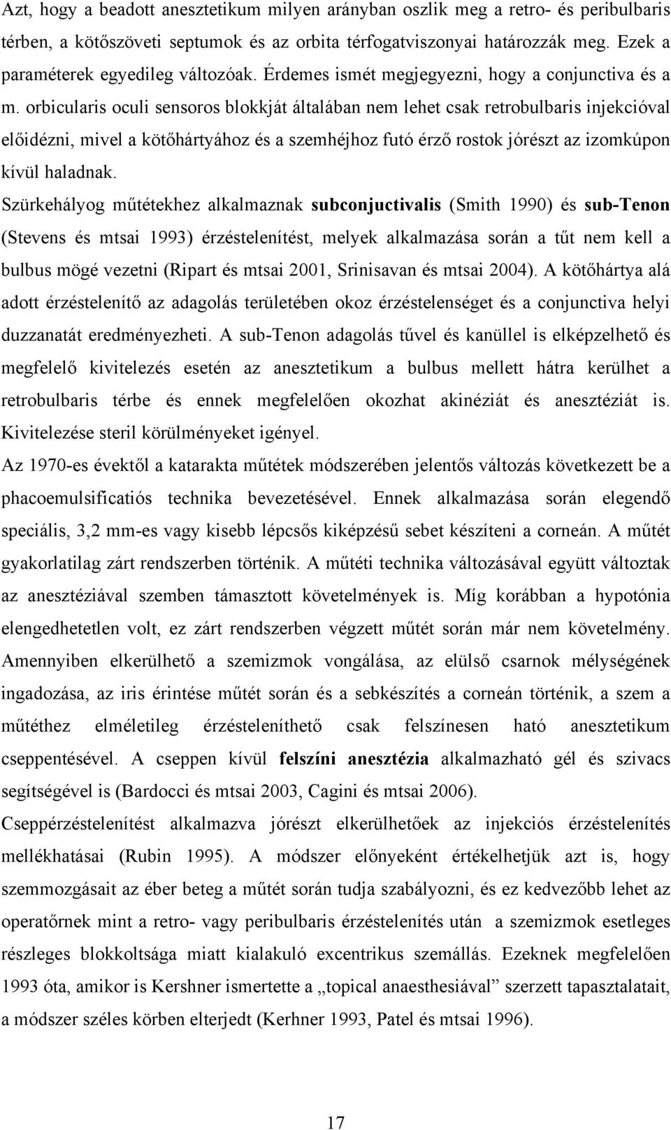 orbicularis oculi sensoros blokkját általában nem lehet csak retrobulbaris injekcióval előidézni, mivel a kötőhártyához és a szemhéjhoz futó érző rostok jórészt az izomkúpon kívül haladnak.