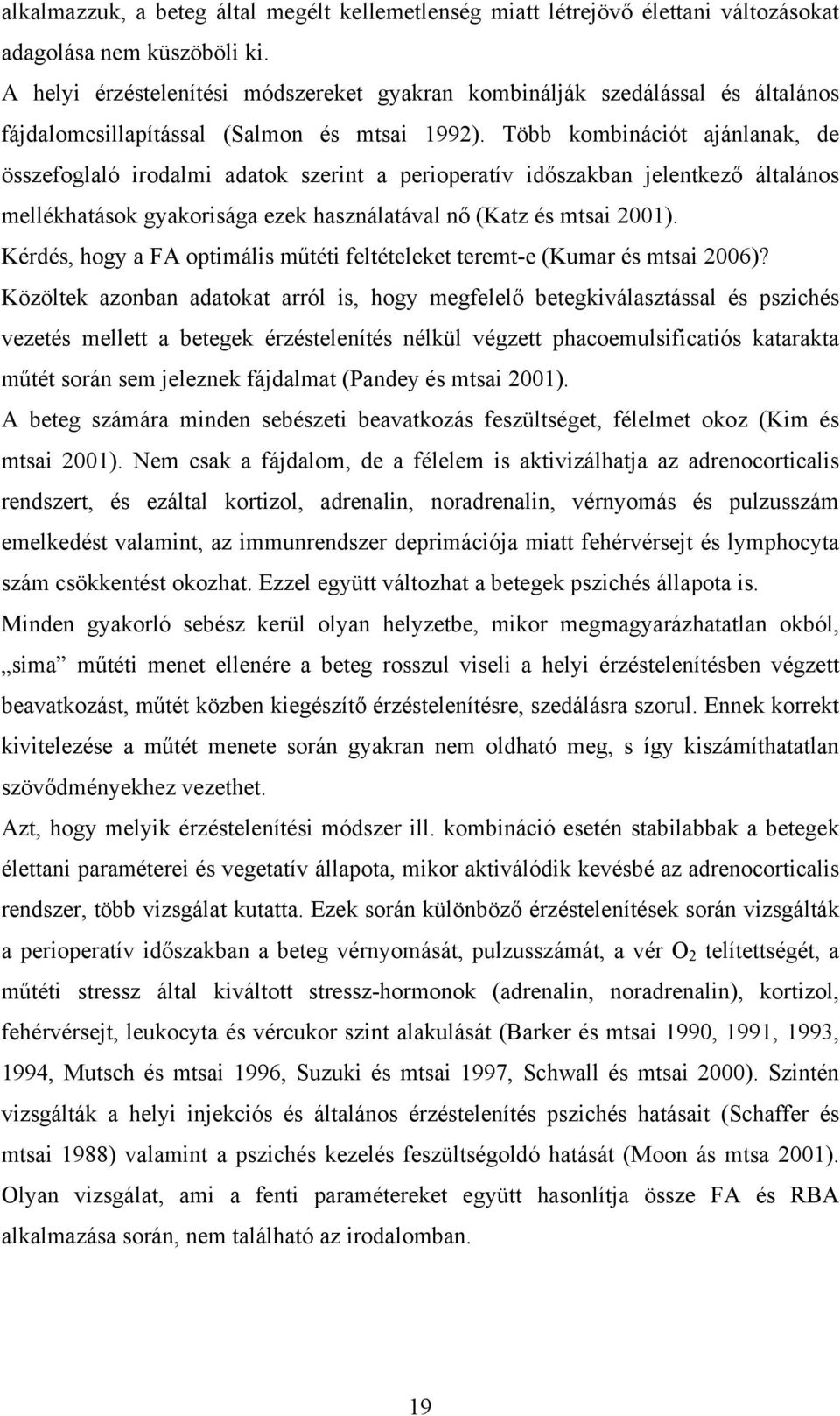 Több kombinációt ajánlanak, de összefoglaló irodalmi adatok szerint a perioperatív időszakban jelentkező általános mellékhatások gyakorisága ezek használatával nő (Katz és mtsai 2001).