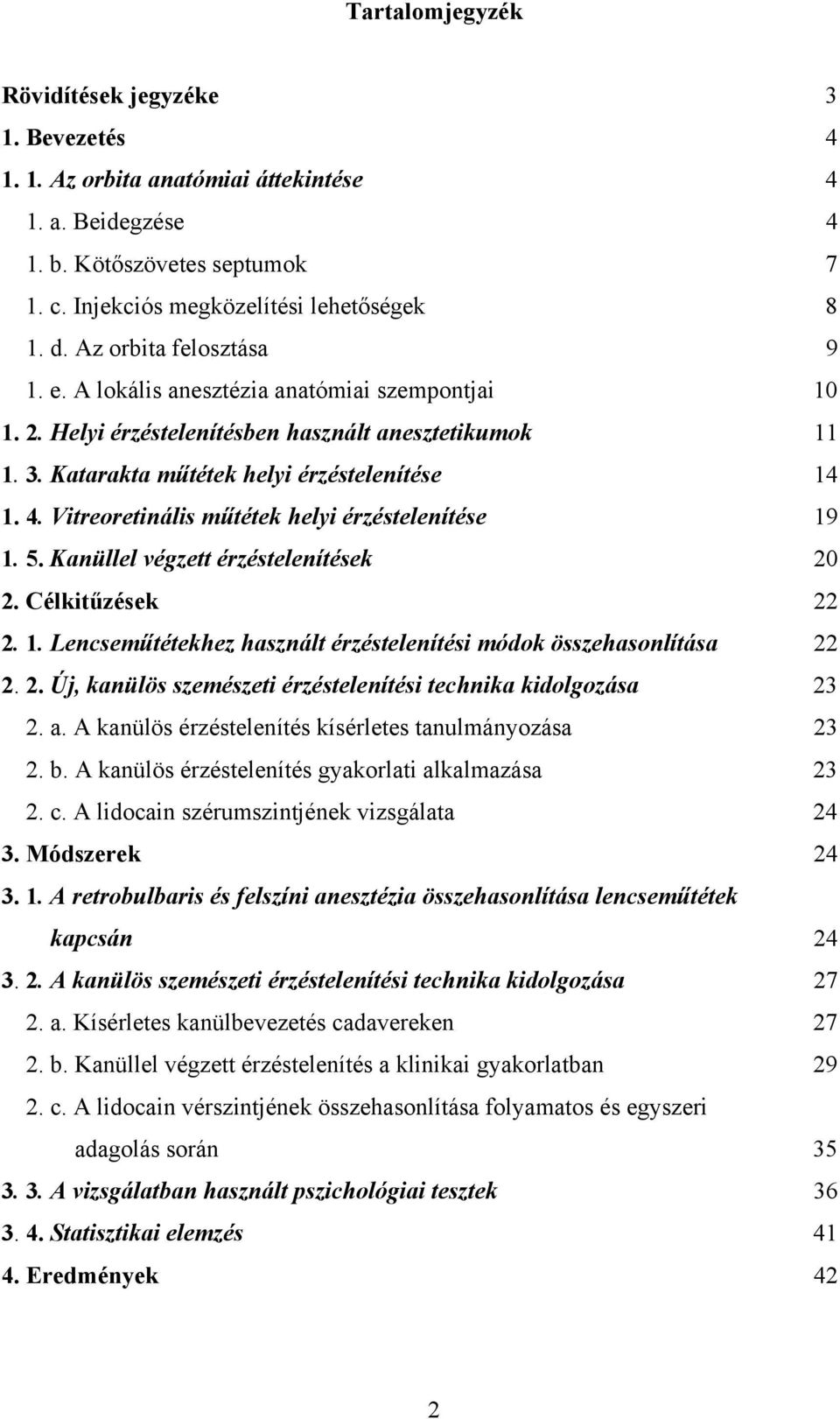 Vitreoretinális műtétek helyi érzéstelenítése 19 1. 5. Kanüllel végzett érzéstelenítések 20 2. Célkitűzések 22 2. 1. Lencseműtétekhez használt érzéstelenítési módok összehasonlítása 22 2. 2. Új, kanülös szemészeti érzéstelenítési technika kidolgozása 23 2.