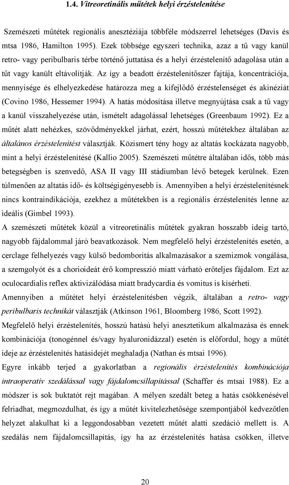 Az így a beadott érzéstelenítőszer fajtája, koncentrációja, mennyisége és elhelyezkedése határozza meg a kifejlődő érzéstelenséget és akinéziát (Covino 1986, Hessemer 1994).