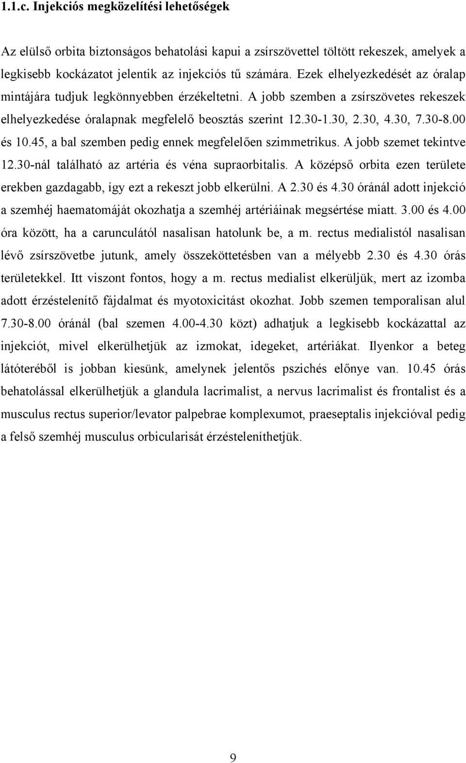 00 és 10.45, a bal szemben pedig ennek megfelelően szimmetrikus. A jobb szemet tekintve 12.30-nál található az artéria és véna supraorbitalis.