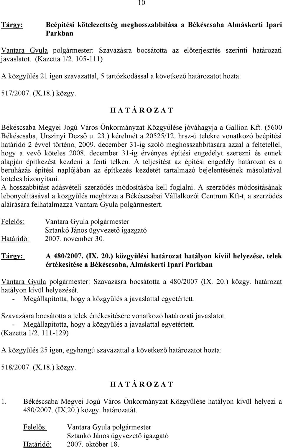 H A T Á R O Z A T Békéscsaba Megyei Jogú Város Önkormányzat Közgyűlése jóváhagyja a Gallion Kft. (5600 Békéscsaba, Urszinyi Dezső u. 23.) kérelmét a 20525/12.