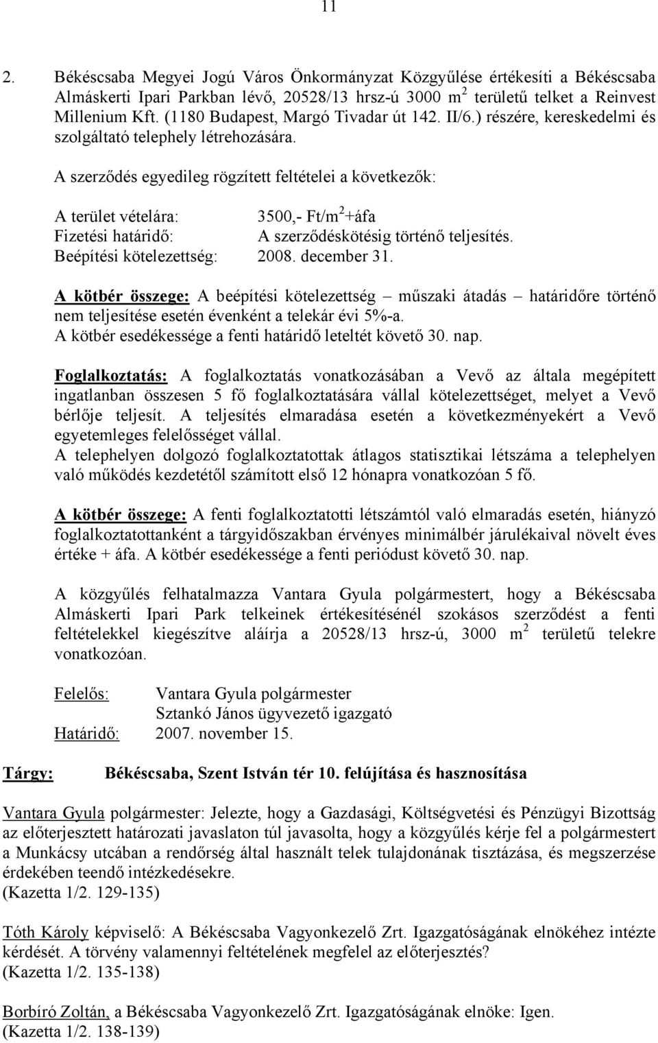 A szerződés egyedileg rögzített feltételei a következők: A terület vételára: 3500,- Ft/m 2 +áfa Fizetési határidő: A szerződéskötésig történő teljesítés. Beépítési kötelezettség: 2008. december 31.