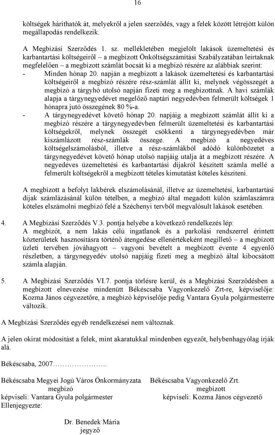 mellékletében megjelölt lakások üzemeltetési és karbantartási költségeiről a megbízott Önköltségszámítási Szabályzatában leírtaknak megfelelően a megbízott számlát bocsát ki a megbízó részére az