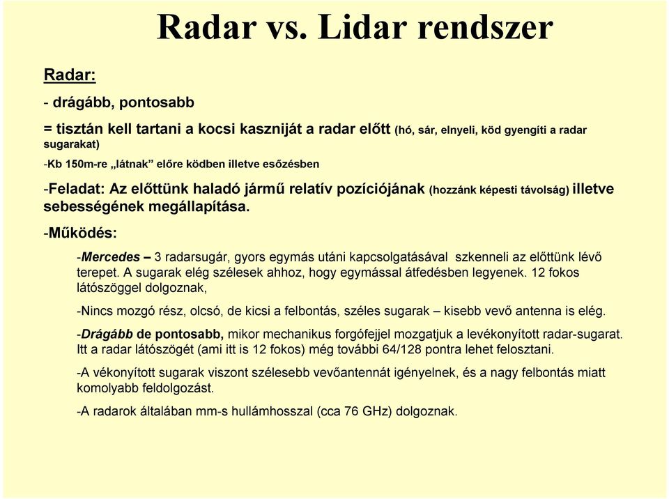 előttünk haladó jámű elatív pozíciójának (hozzánk képesti távolság) illetve sebességének megállapítása.