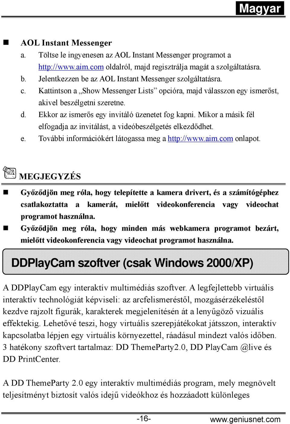 Ekkor az ismerős egy invitáló üzenetet fog kapni. Mikor a másik fél elfogadja az invitálást, a videóbeszélgetés elkezdődhet. e. További információkért látogassa meg a http://www.aim.com onlapot.