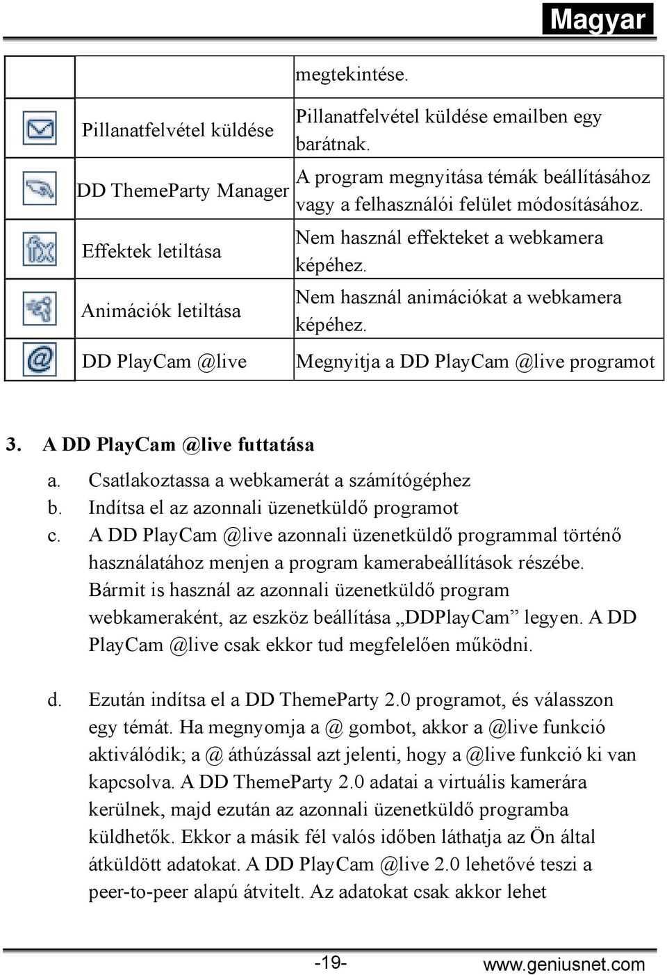 Megnyitja a DD PlayCam @live programot 3. A DD PlayCam @live futtatása a. Csatlakoztassa a webkamerát a számítógéphez b. Indítsa el az azonnali üzenetküldő programot c.