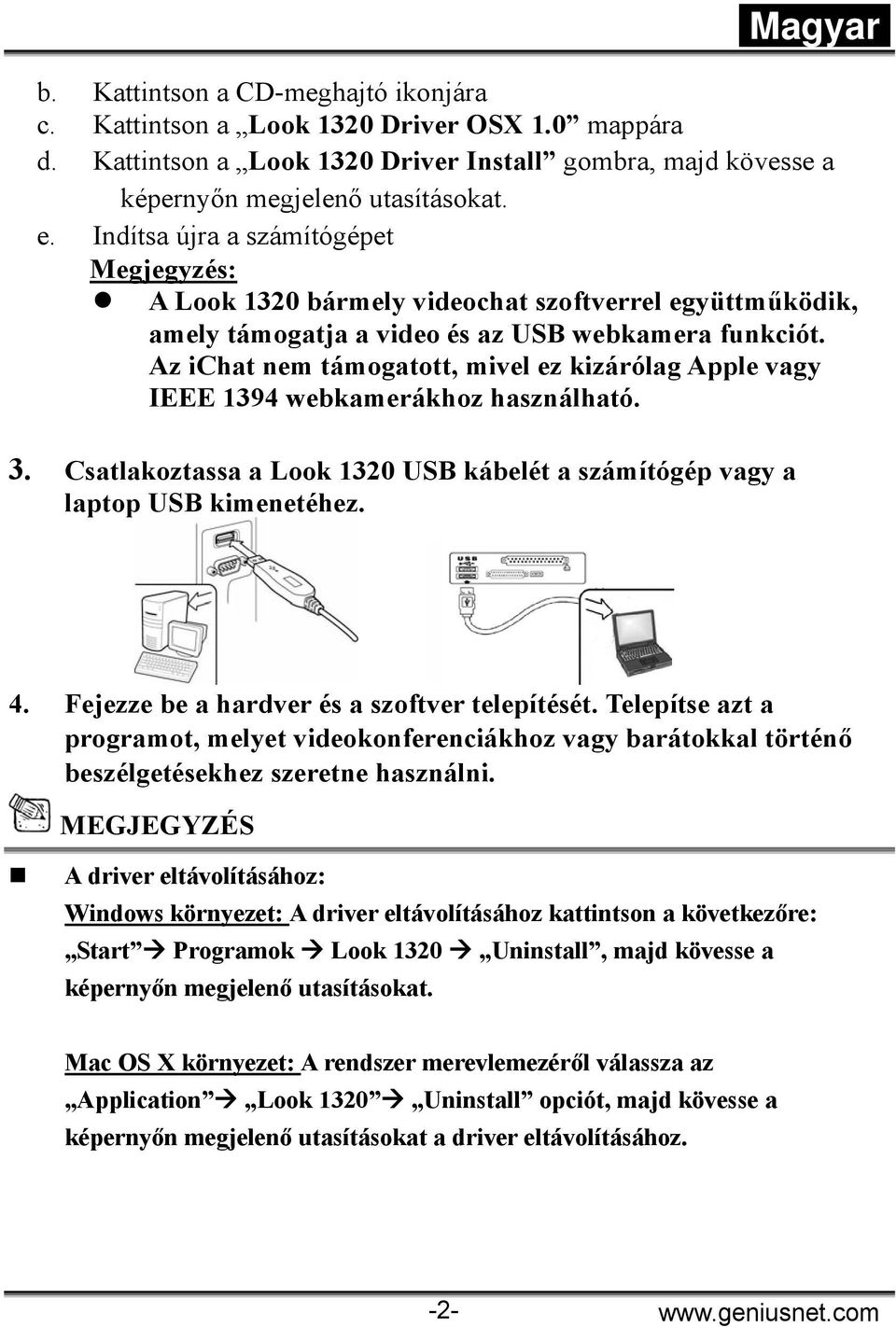 Az ichat nem támogatott, mivel ez kizárólag Apple vagy IEEE 1394 webkamerákhoz használható. 3. Csatlakoztassa a Look 1320 USB kábelét a számítógép vagy a laptop USB kimenetéhez. 4.