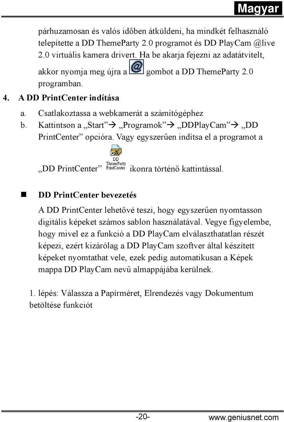 Kattintson a Start Programok DDPlayCam DD PrintCenter opcióra. Vagy egyszerűen indítsa el a programot a DD PrintCenter ikonra történő kattintással.