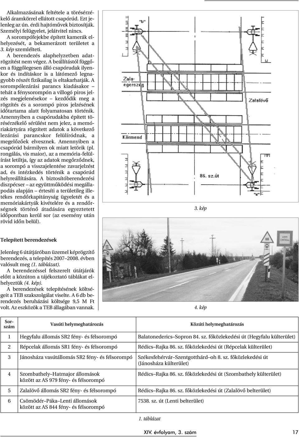 A beállítástól függõen a függõlegesen álló csapórudak ilyenkor és indításkor is a látómezõ legnagyobb részét fizikailag is eltakarhatják.