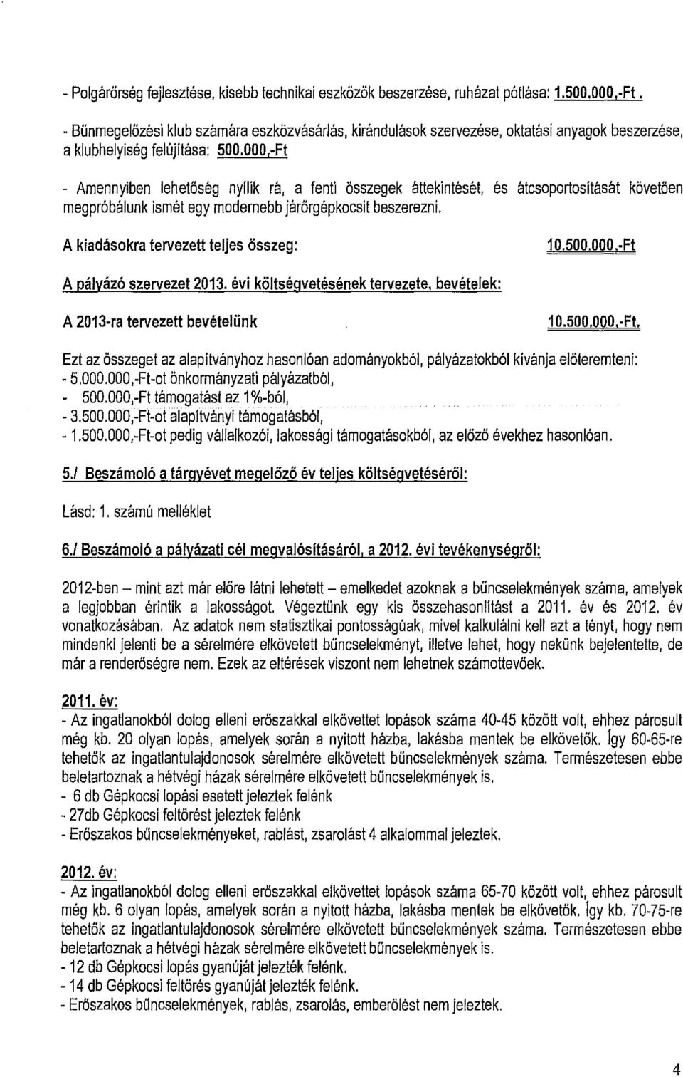 -Ft - Amennyiben lehetőség nyllik rá, a fenti összegek áttekintését, és átcsoportosltását követően megpróbálunk ismét egy modernebb járörgépkocsit beszerezni. A kiadásokra tervezett teljes összeg: 10.