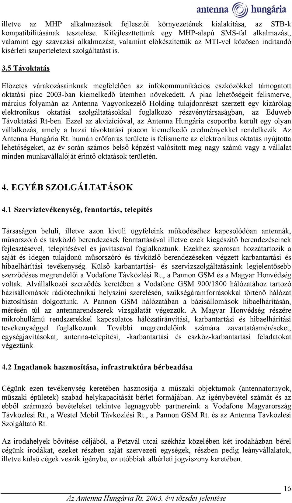 5 Távoktatás Előzetes várakozásainknak megfelelően az infokommunikációs eszközökkel támogatott oktatási piac 2003-ban kiemelkedő ütemben növekedett.