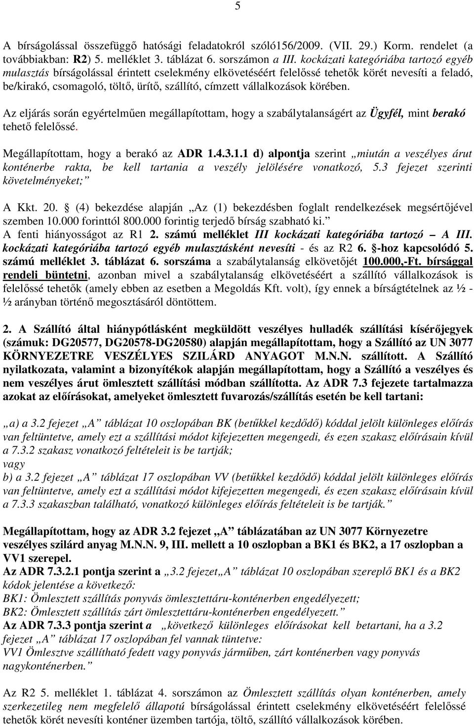 vállalkozások körében. Az eljárás során egyértelműen megállapítottam, hogy a szabálytalanságért az Ügyfél, mint berakó tehető felelőssé. Megállapítottam, hogy a berakó az ADR 1.