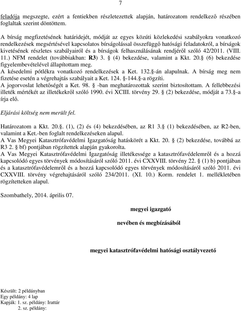 kivetésének részletes szabályairól és a bírságok felhasználásának rendjéről szóló 42/2011. (VIII. 11.) NFM rendelet (továbbiakban: R3) 3. (4) bekezdése, valamint a Kkt. 20.