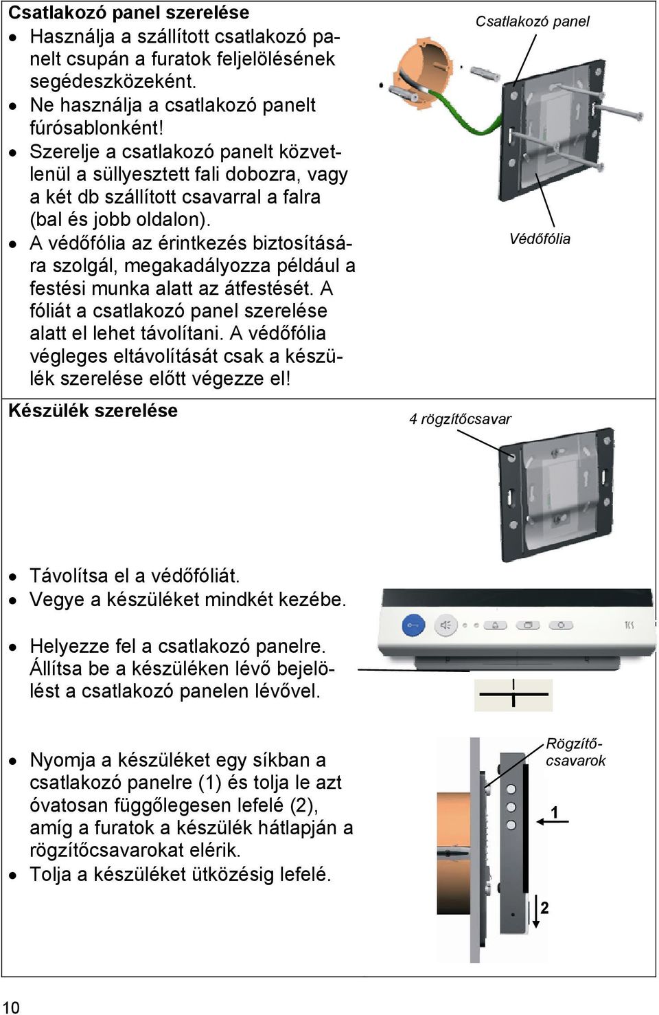 A védőfólia az érintkezés biztosítására szolgál, megakadályozza például a festési munka alatt az átfestését. A fóliát a csatlakozó panel szerelése alatt el lehet távolítani.