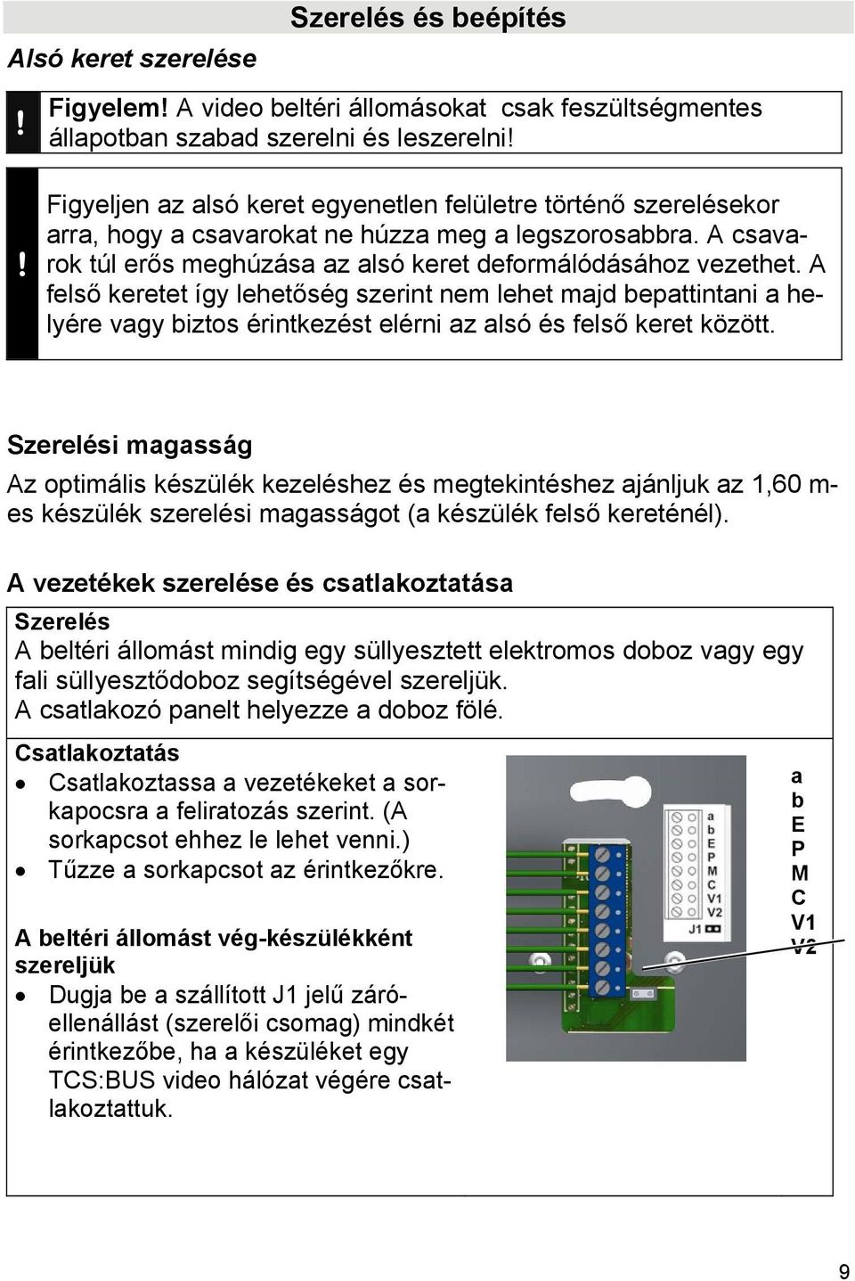 A felső keretet így lehetőség szerint nem lehet majd bepattintani a helyére vagy biztos érintkezést elérni az alsó és felső keret között.