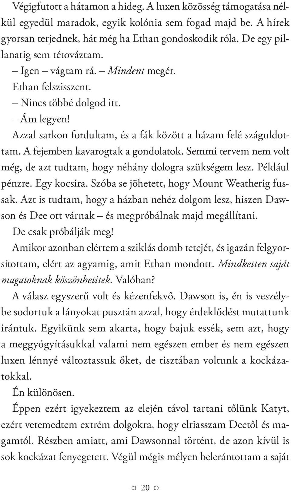 A fejemben kavarogtak a gondolatok. Semmi tervem nem volt még, de azt tudtam, hogy néhány dologra szükségem lesz. Például pénzre. Egy kocsira. Szóba se jöhetett, hogy Mount Weatherig fussak.