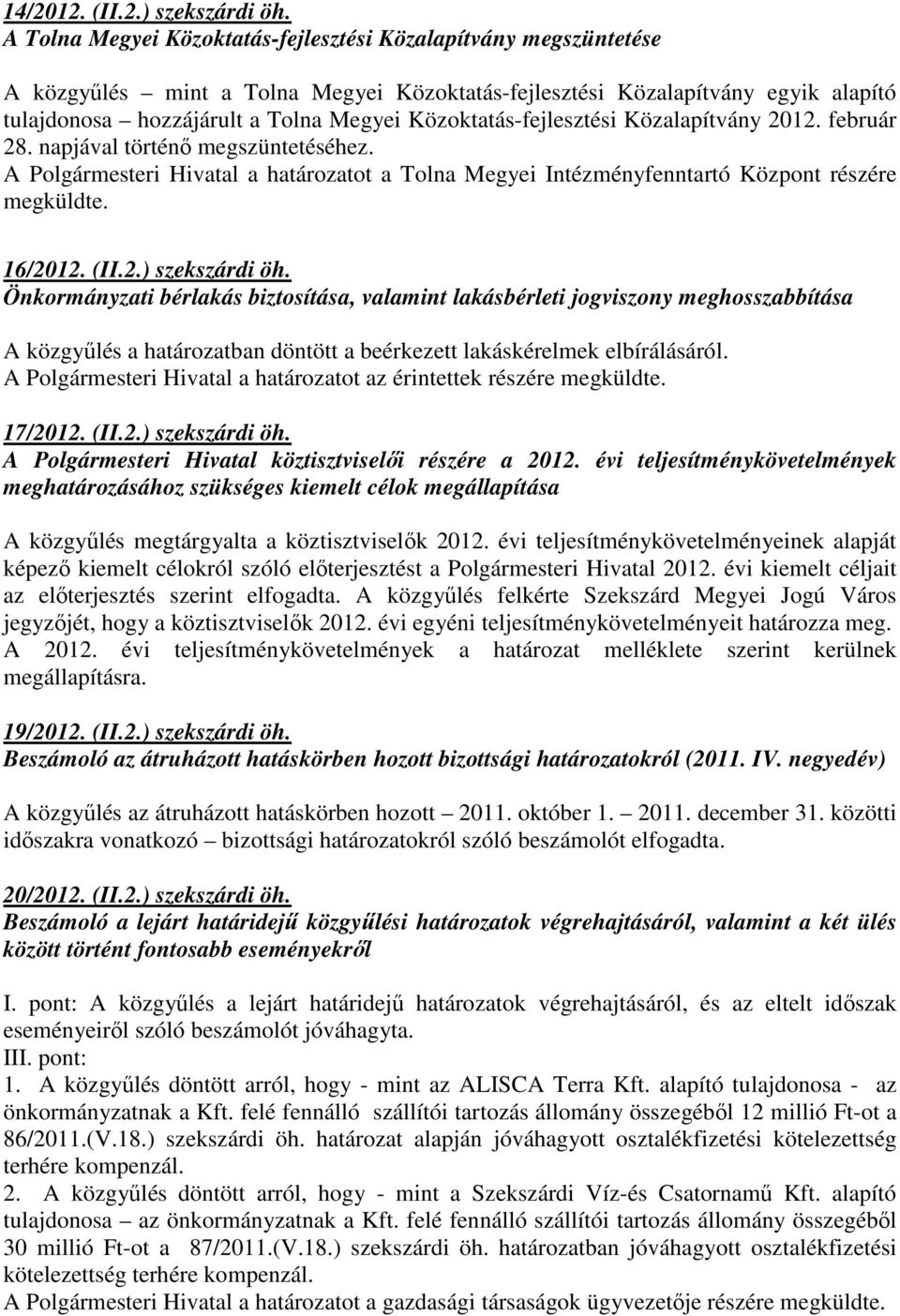 Közoktatás-fejlesztési Közalapítvány 2012. február 28. napjával történı megszüntetéséhez. A Polgármesteri Hivatal a határozatot a Tolna Megyei Intézményfenntartó Központ részére megküldte. 16/2012.