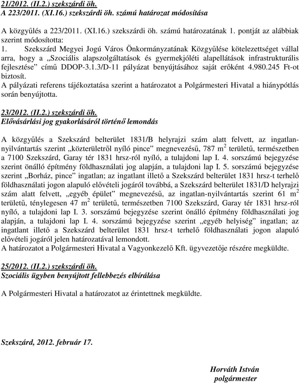 Szekszárd Megyei Jogú Város Önkormányzatának Közgyőlése kötelezettséget vállal arra, hogy a Szociális alapszolgáltatások és gyermekjóléti alapellátások infrastrukturális fejlesztése címő DDOP-3.1.