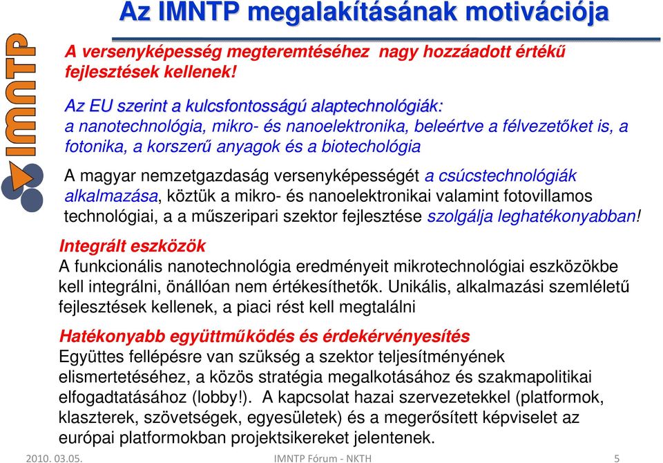 nemzetgazdaság versenyképességét a csúcstechnológiák alkalmazása, köztük a mikro- és nanoelektronikai valamint fotovillamos technológiai, a a mőszeripari szektor fejlesztése szolgálja