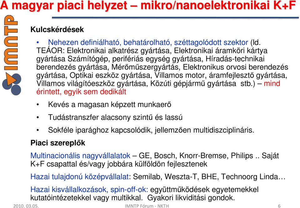 berendezés gyártása, Optikai eszköz gyártása, Villamos motor, áramfejlesztı gyártása, Villamos világítóeszköz gyártása, Közúti gépjármő gyártása stb.