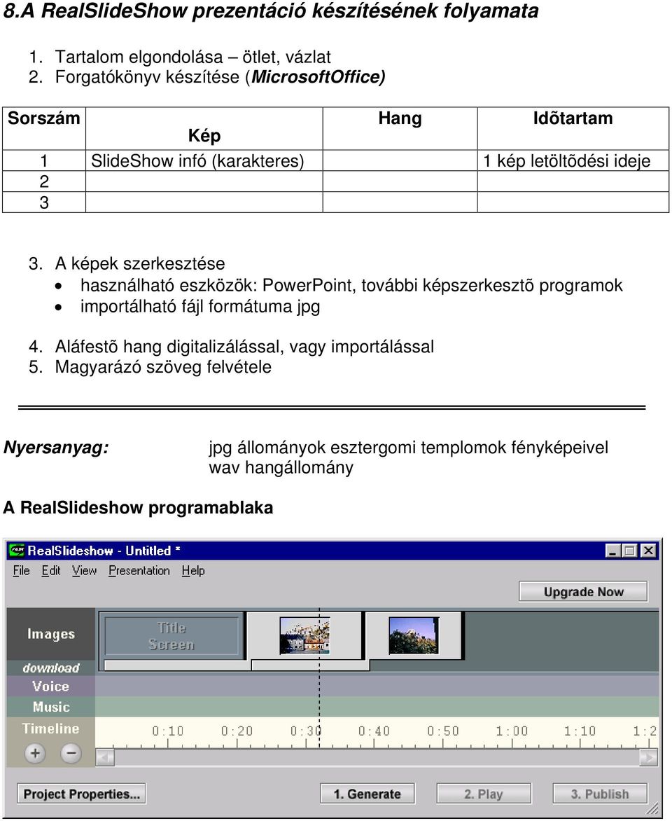 A képek szerkesztése használható eszközök: PowerPoint, további képszerkesztõ programok importálható fájl formátuma jpg 4.