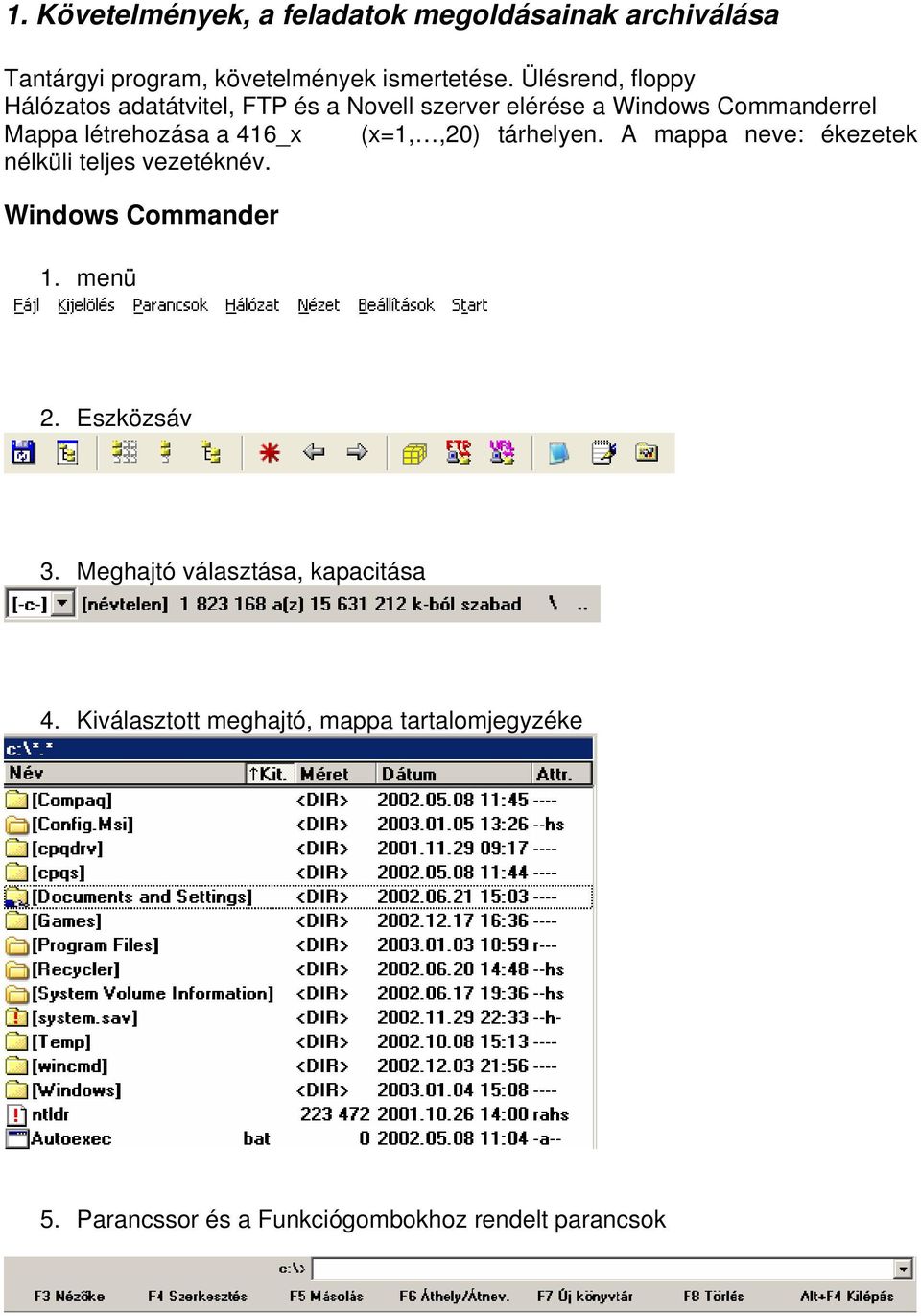416_x (x=1,,20) tárhelyen. A mappa neve: ékezetek nélküli teljes vezetéknév. Windows Commander 1. menü 2. Eszközsáv 3.