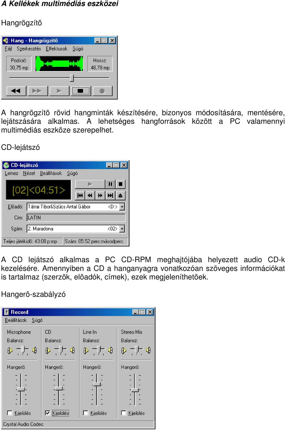 CD-lejátszó A CD lejátszó alkalmas a PC CD-RPM meghajtójába helyezett audio CD-k kezelésére.