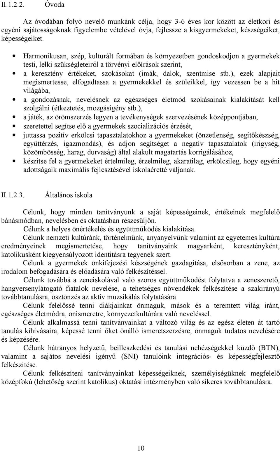 stb.), ezek alapjait megismertesse, elfogadtassa a gyermekekkel és szüleikkel, így vezessen be a hit világába, a gondozásnak, nevelésnek az egészséges életmód szokásainak kialakítását kell szolgálni