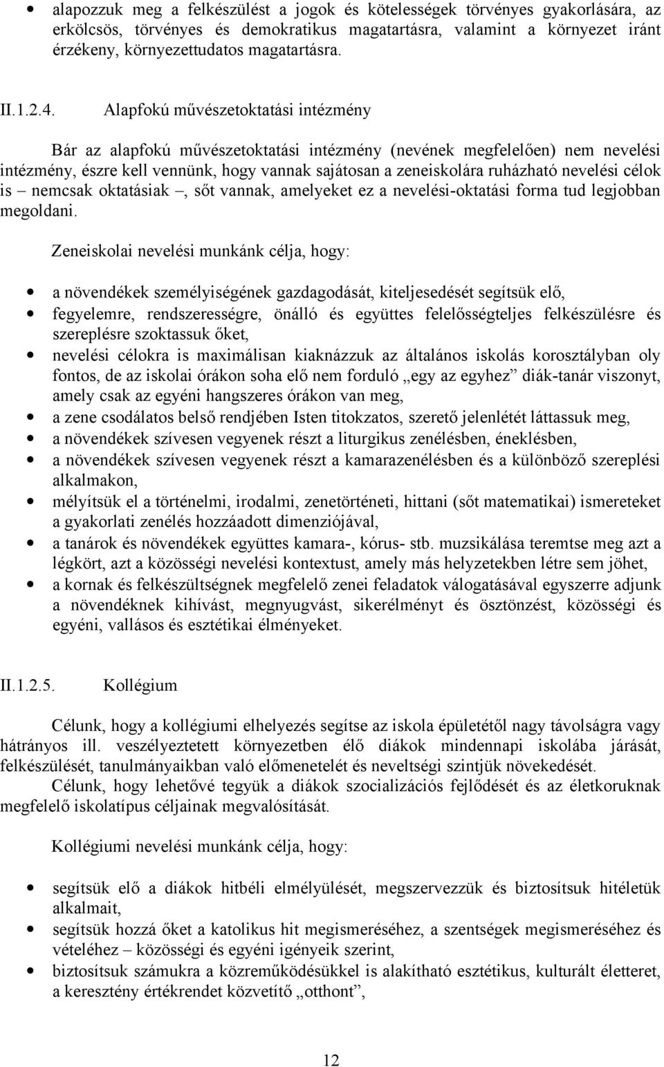 Alapfokú művészetoktatási intézmény Bár az alapfokú művészetoktatási intézmény (nevének megfelelően) nem nevelési intézmény, észre kell vennünk, hogy vannak sajátosan a zeneiskolára ruházható