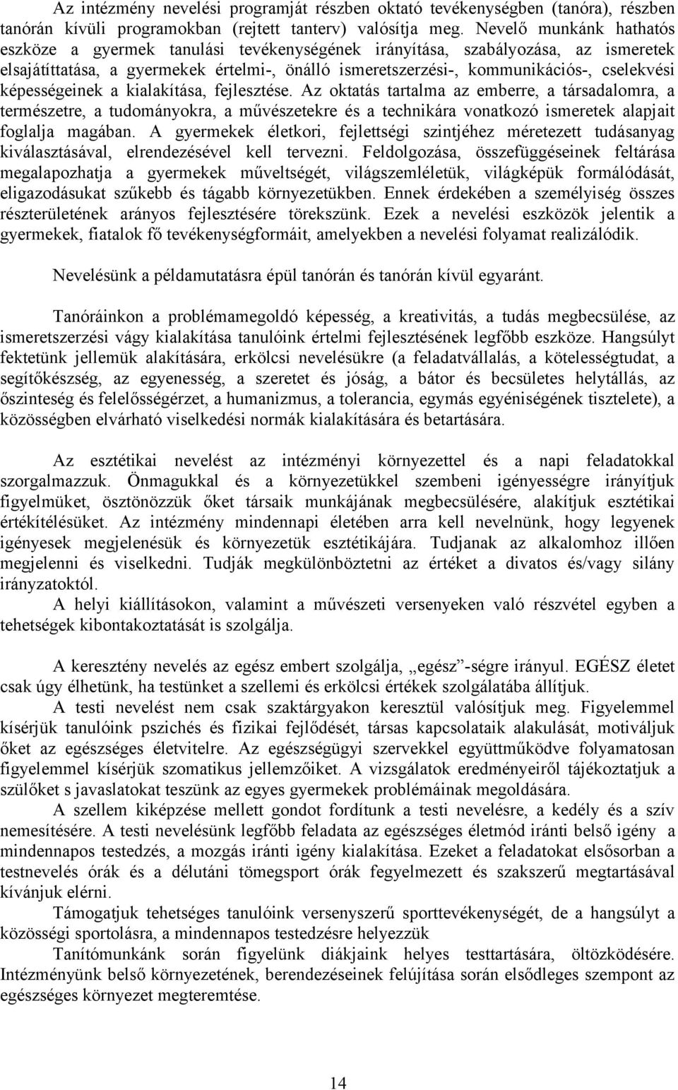 képességeinek a kialakítása, fejlesztése. Az oktatás tartalma az emberre, a társadalomra, a természetre, a tudományokra, a művészetekre és a technikára vonatkozó ismeretek alapjait foglalja magában.