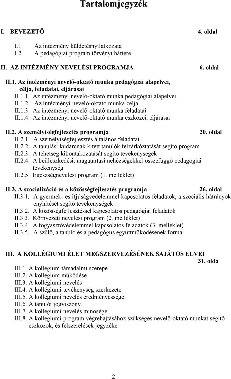 Az intézményi nevelő-oktató munka eszközei, eljárásai II.2. A személyiségfejlesztés programja 20. oldal II.2.1. A személyiségfejlesztés általános feladatai II.2.2. A tanulási kudarcnak kitett tanulók felzárkóztatását segítő program II.