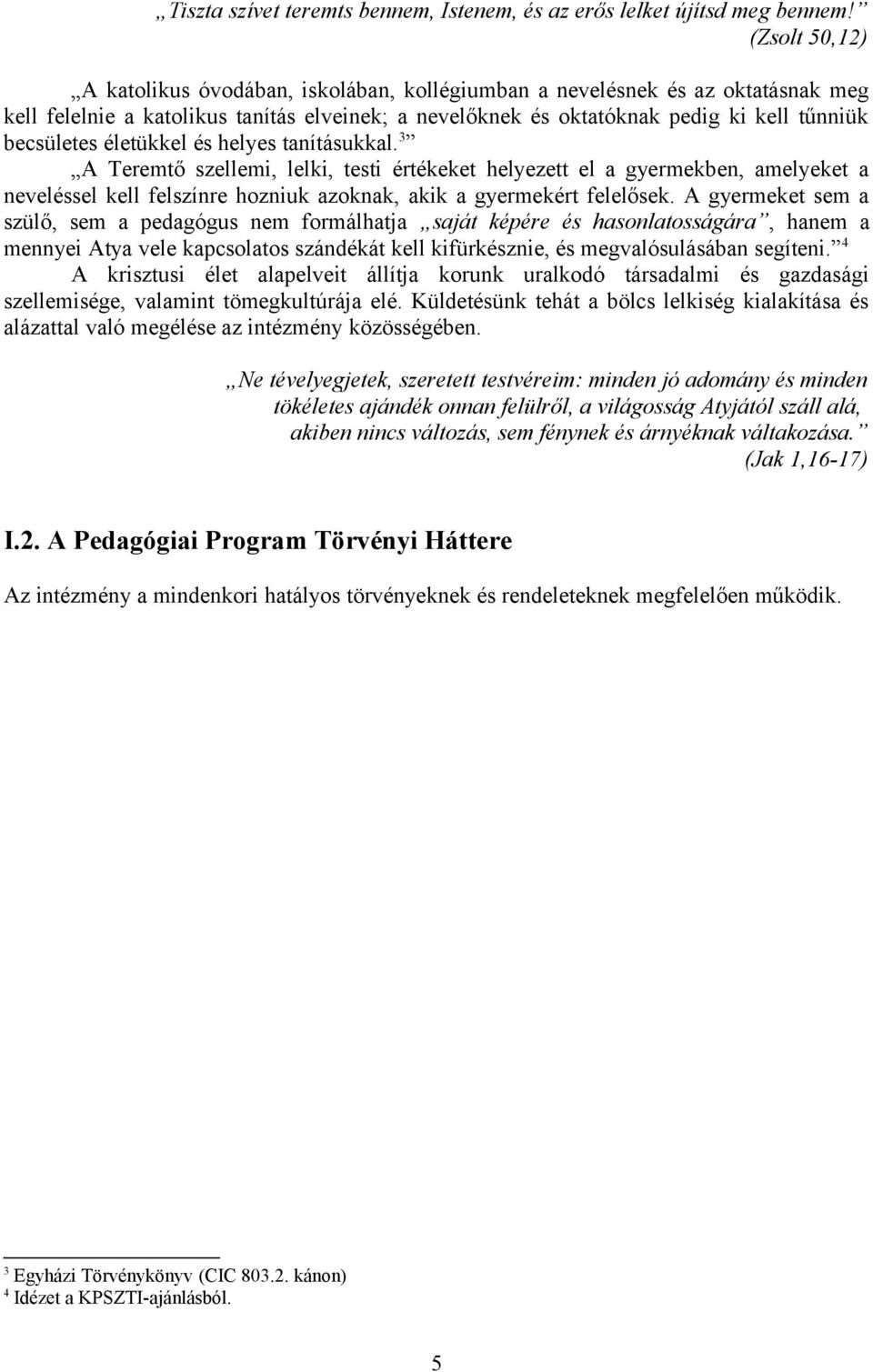 életükkel és helyes tanításukkal. 3 A Teremtő szellemi, lelki, testi értékeket helyezett el a gyermekben, amelyeket a neveléssel kell felszínre hozniuk azoknak, akik a gyermekért felelősek.