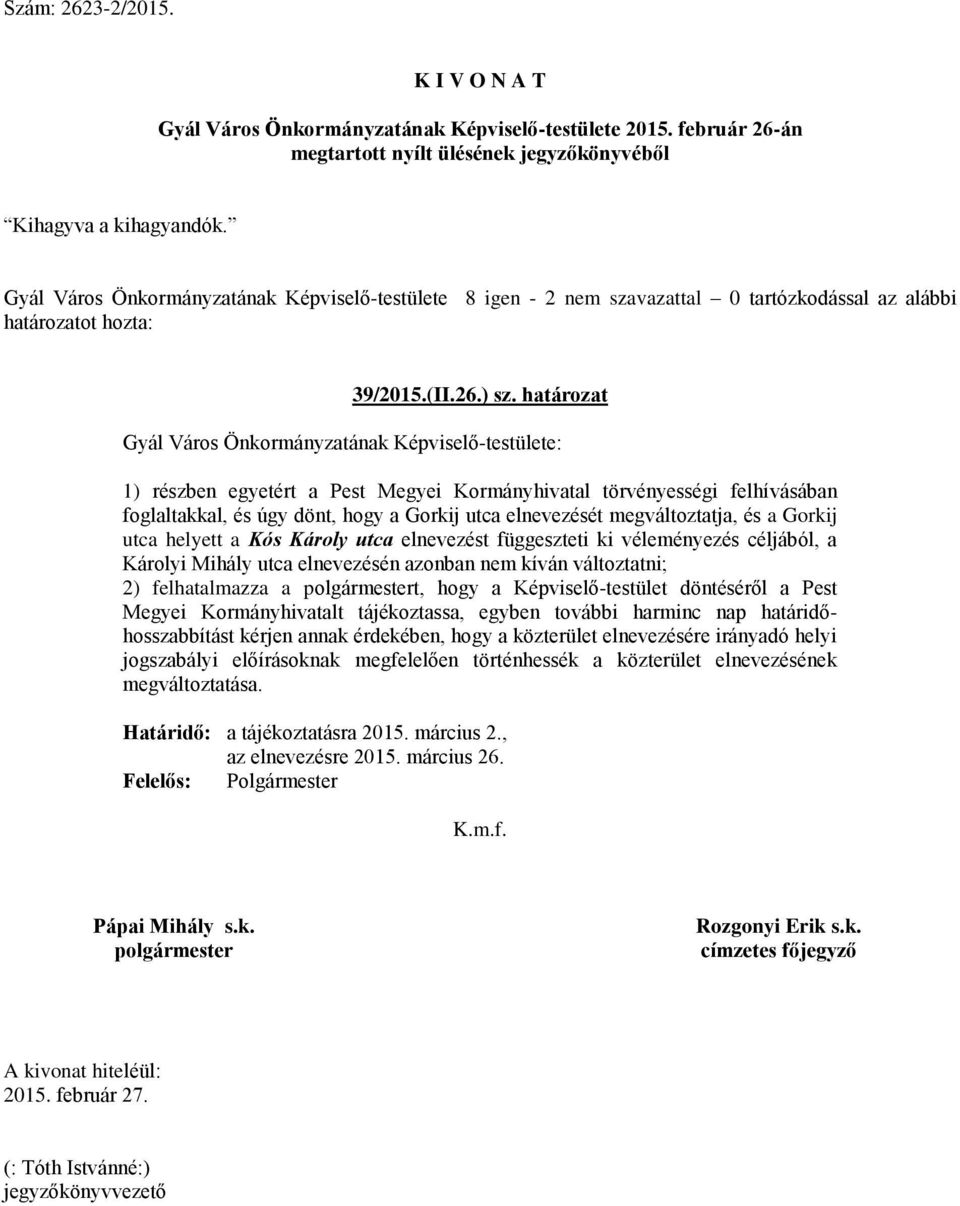 megváltoztatja, és a Gorkij utca helyett a Kós Károly utca elnevezést függeszteti ki véleményezés céljából, a Károlyi Mihály utca elnevezésén azonban nem kíván változtatni; 2) felhatalmazza a t, hogy