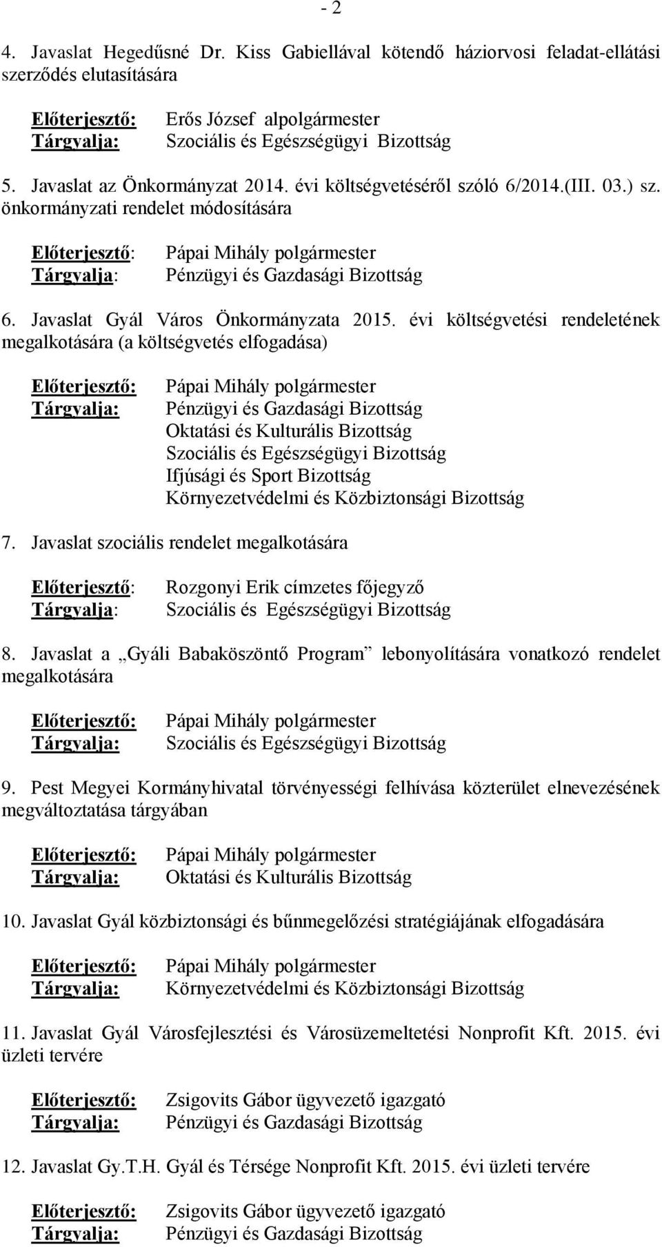 évi költségvetési rendeletének megalkotására (a költségvetés elfogadása) Pápai Mihály Pénzügyi és Gazdasági Bizottság Oktatási és Kulturális Bizottság Szociális és Egészségügyi Bizottság Ifjúsági és