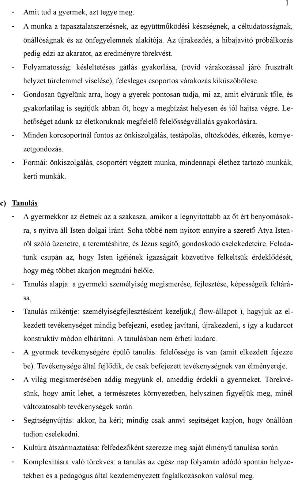 - Folyamatosság: késleltetéses gátlás gyakorlása, (rövid várakozással járó frusztrált helyzet türelemmel viselése), felesleges csoportos várakozás kiküszöbölése.