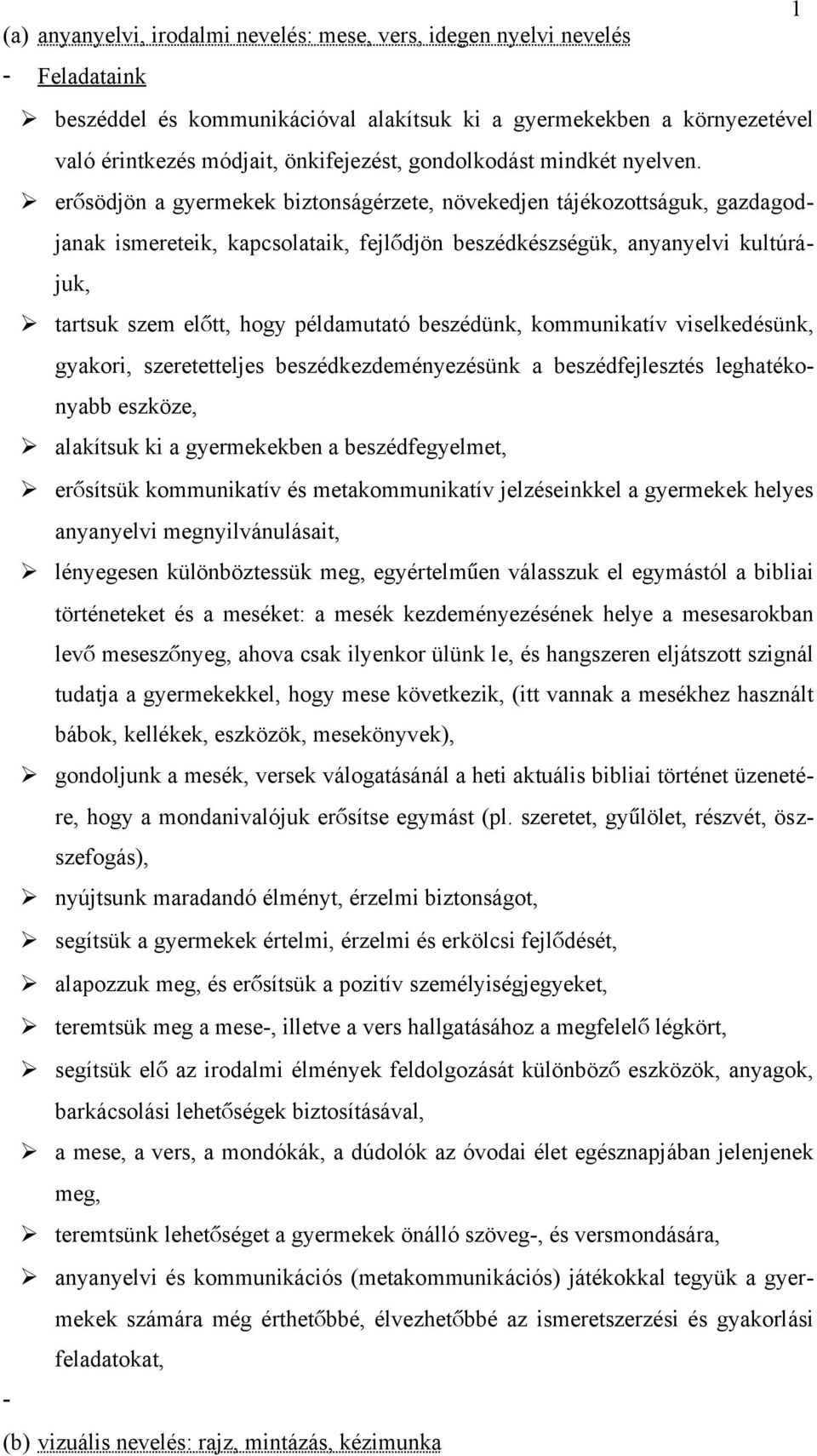 erősödjön a gyermekek biztonságérzete, növekedjen tájékozottságuk, gazdagod- janak ismereteik, kapcsolataik, fejlődjön beszédkészségük, anyanyelvi kultúrá- juk, tartsuk szem elő tt, hogy példamutató