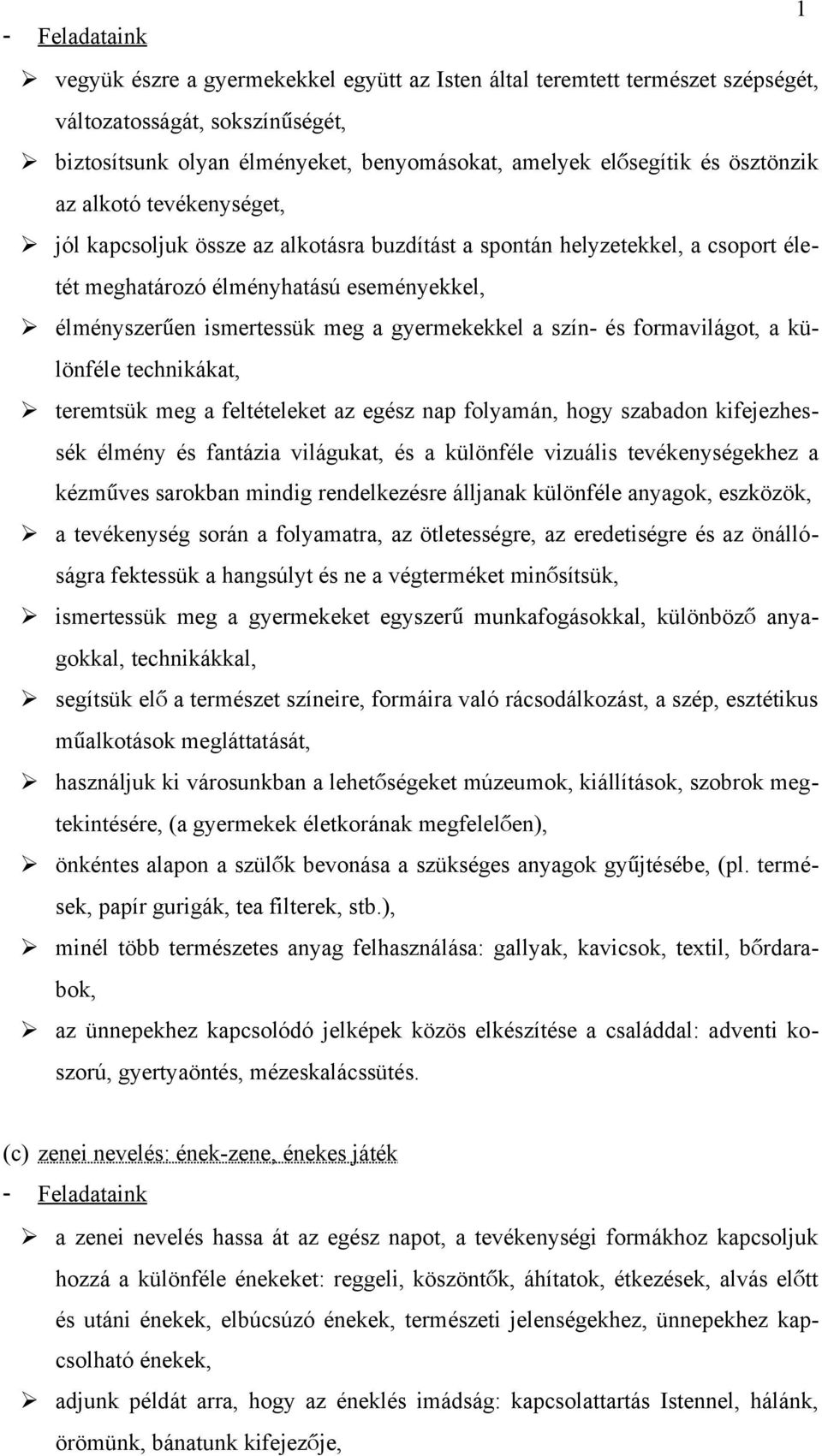 gyermekekkel a szín- és formavilágot, a kü- lönféle technikákat, teremtsük meg a feltételeket az egész nap folyamán, hogy szabadon kifejezhessék élmény és fantázia világukat, és a különféle vizuális